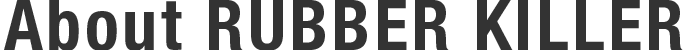 RUBBER KILLER(ラバーキラー)